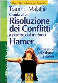 Traumi e malattie. Guida alla risoluzione dei conflitti a partire dal metodo Hamer. L'attivazione delle risorse interiori - Marco Pizzi, Alessandro Spreafichi - Libro Macro Edizioni 2009, La biblioteca del benessere | Libraccio.it