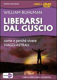 Liberarsi dal guscio. Come e perché vivere viaggi astrali. Con DVD - William Buhlman - Libro Macrovideo 2009, Nuova saggezza | Libraccio.it