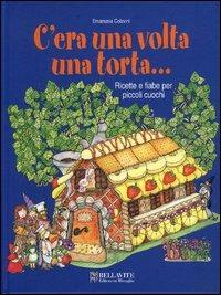 C'era una volta una torta... Ricette e fiabe per piccoli cuochi - Emanuela Colavini - Libro Bellavite Editore 2004, Storia e tradizioni | Libraccio.it