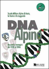 DNA alpino. Racconti e immagini dal 1938 al 2006. Scuola Militare Alpina di Aosta, la storia si fa leggenda  - Libro Bellavite Editore 2006, Monografie. Romanzi e saggi | Libraccio.it