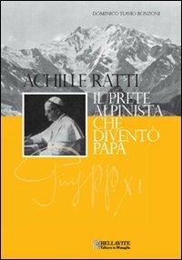 Achille Ratti. Il prete alpinista che diventò papa - Domenico Flavio Ronzoni - Libro Bellavite Editore 2009, Monografie. Romanzi e saggi | Libraccio.it