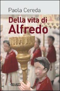 Della vita di Alfredo - Paola Cereda - Libro Bellavite Editore 2009, Monografie. Romanzi e saggi | Libraccio.it