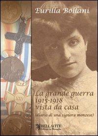 La grande guerra 1915-1918 vista da casa (diario di una signora monzese) - Eurilla Bollani - Libro Bellavite Editore 2009, Storia e tradizioni | Libraccio.it