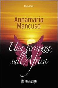Una terrazza sull'Africa - Annamaria Mancuso - Libro Bellavite Editore 2010, Monografie. Romanzi e saggi | Libraccio.it