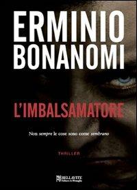 L'imbalsamatore. Non sempre le cose sono come sembrano - Erminio Bonanomi - Libro Bellavite Editore 2010, Monografie. Romanzi e saggi | Libraccio.it