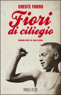 Fiori di ciliegio. Bambini anni '50, chiak si gira! - Oreste Forno - Libro Bellavite Editore 2010, Monografie. Romanzi e saggi | Libraccio.it