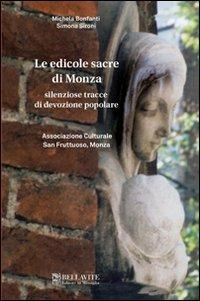 Le edicole sacre di Monza. Silenziose tracce di devozione popolare - Michela Bonfanti, Simona Sironi - Libro Bellavite Editore 2011, Storia e tradizioni | Libraccio.it