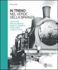 In treno tra il verde della Brianza. La ferrovia Monza-Besana-Molteno-Oggiono dalle origini ai giorni nostri - Mario Zenati - Libro Bellavite Editore 2011, Storia e tradizioni | Libraccio.it