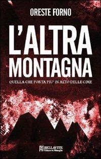 L'altra montagna. Quella che porta più in alto delle cime - Oreste Forno - Libro Bellavite Editore 2011 | Libraccio.it