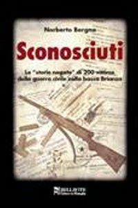 Sconosciuti. Le «storie negate» di 200 vittime della guerra civile nella bassa Brianza - Norberto Bergna - Libro Bellavite Editore 2011, Monografie. Romanzi e saggi | Libraccio.it