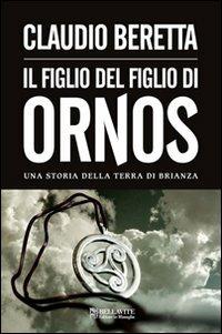 Figlio del figlio di Ornos. Una storia della terra di Brianza - Claudio Beretta - Libro Bellavite Editore 2011, Monografie. Romanzi e saggi | Libraccio.it