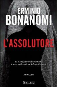 L'assolutore - Erminio Bonanomi - Libro Bellavite Editore 2012 | Libraccio.it