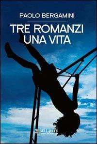 Tre romanzi. Una vita - Paolo Bergamini - Libro Bellavite Editore 2012, Monografie. Romanzi e saggi | Libraccio.it