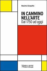 In cammino nell'arte. Dal 1750 ad oggi - Massimo Gianquitto - Libro Bellavite Editore 2012, Arte e architettura | Libraccio.it