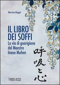 Il libro dei soffi. La via di guarigione del maestro Inoue Muhen - Massimo Beggio - Libro Bellavite Editore 2013 | Libraccio.it