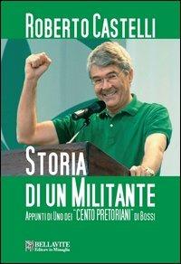 Storia di un militante. Appunti di uno dei «Cento pretoriani» di Bossi - Roberto Castelli - Libro Bellavite Editore 2013 | Libraccio.it