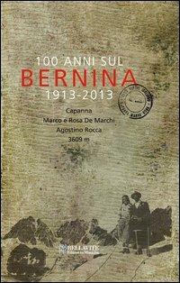 100 anni sul Bernina 1913-2013. Capanna Marco e Rosa De Marchi, Agostino Rocca 3609 m. - Giuseppe Miotti - Libro Bellavite Editore 2013, Vivere il territorio | Libraccio.it