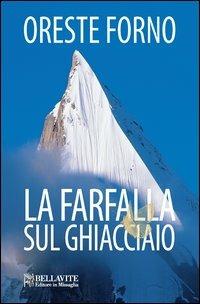 La farfalla sul ghiacciaio - Oreste Forno - Libro Bellavite Editore 2013, Romanzi e narrativa | Libraccio.it