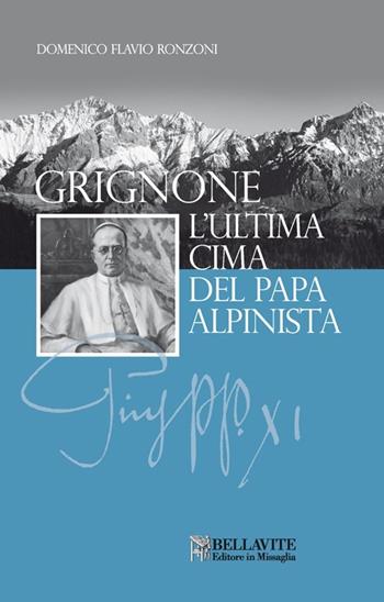 Grignone. L'ultima cima del papa alpinista - Domenico Flavio Ronzoni - Libro Bellavite Editore 2013, Monografie e saggi | Libraccio.it