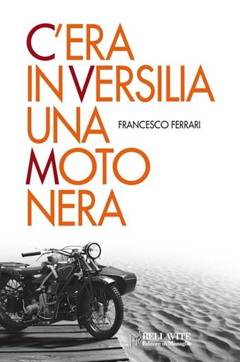 C'era in Versilia una moto nera - Francesco Ferrari - Libro Bellavite Editore 2013, Romanzi e narrativa | Libraccio.it