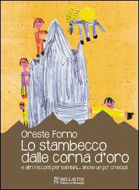 Lo stambecco dalle corna d'oro e altre racconti per bambini... anche un po' cresciuti. Ediz. illustrata - Oreste Forno - Libro Bellavite Editore 2014 | Libraccio.it