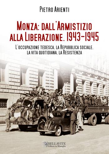 Monza: dall'armistizio alla Liberazione (1943-1945) - Pietro Arienti - Libro Bellavite Editore 2015 | Libraccio.it