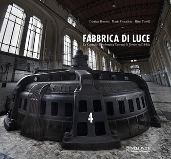 Fabbrica di luce. Centrale idroelettrica Taccani di Trezzo sull'Adda. Ediz. illustrata - Cristian Bonomi, Mario Donadoni, Rino Tinelli - Libro Bellavite Editore 2016 | Libraccio.it