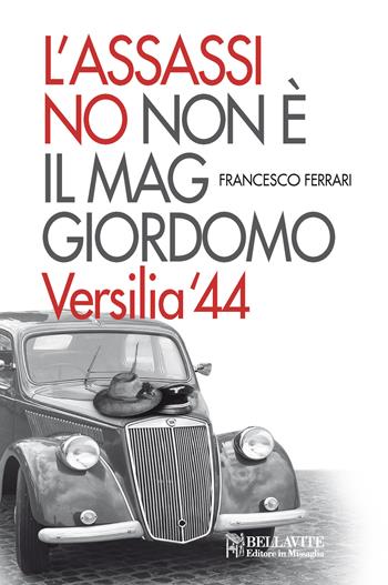 L'assassino non è il maggiordomo. Versilia '44 - Francesco Ferrari - Libro Bellavite Editore 2015, Romanzi e narrativa | Libraccio.it