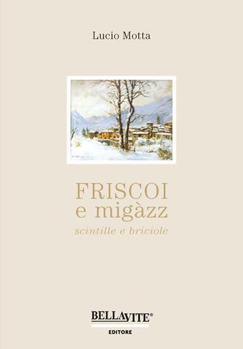 Friscoi e migàzz, scintille e briciole - Lucio Motta - Libro Bellavite Editore 2016 | Libraccio.it