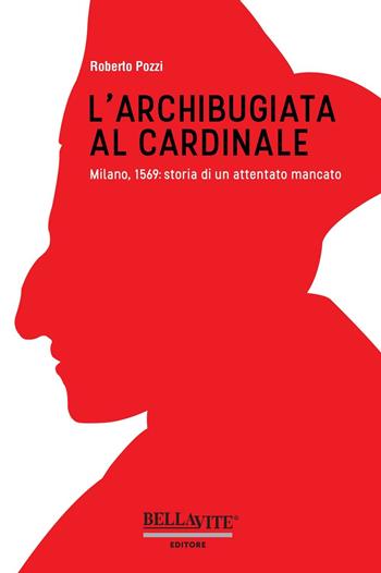 L'archibugiata al cardinale. Milano, 1569: storia di un attentato mancato - Roberto Pozzi - Libro Bellavite Editore 2016, Romanzi e narrativa | Libraccio.it