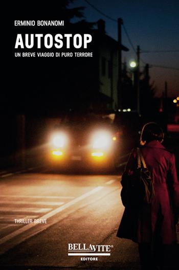 Autostop. Un breve viaggio di puro terrore - Erminio Bonanomi - Libro Bellavite Editore 2016, Romanzi e narrativa | Libraccio.it