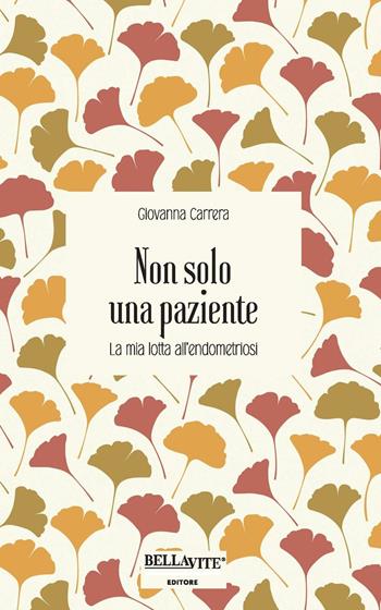 Non solo una paziente. La mia lotta all'endometriosi - Giovanna Carrera - Libro Bellavite Editore 2016 | Libraccio.it