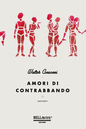 Amori di contrabbando - Walter Consonni - Libro Bellavite Editore 2017 | Libraccio.it