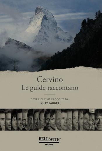 Cervino. Le guide raccontano. Storie di cime raccolte da Kurt Lauber - Kurt Lauber - Libro Bellavite Editore 2018 | Libraccio.it
