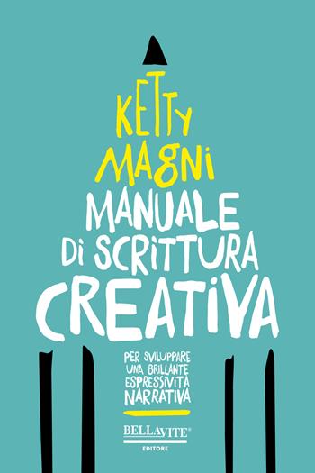 Manuale di scrittura creativa. Per sviluppare una brillante espressività narrativa - Ketty Magni - Libro Bellavite Editore 2018 | Libraccio.it