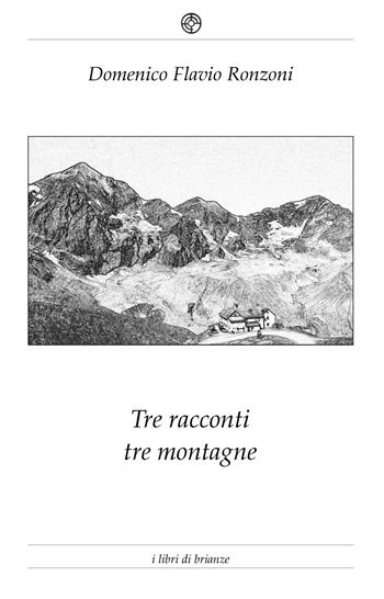 Tre racconti per tre montagne - Domenico Flavio Ronzoni - Libro Bellavite Editore 2018, I libri di «Brianze» | Libraccio.it