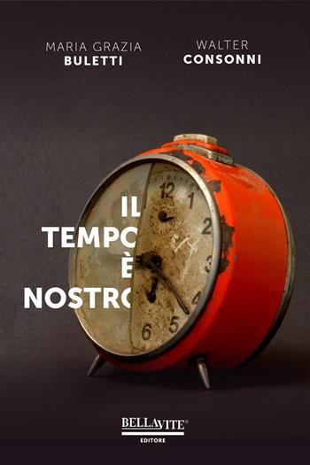 Il tempo è nostro - Walter Consonni, Maria Grazia Buletti - Libro Bellavite Editore 2019 | Libraccio.it