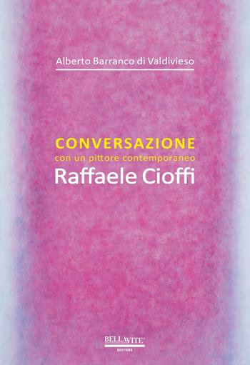 Conversazione con un pittore contemporaneo. Raffaele Cioffi - Alberto Barranco di Valdivieso, Raffaele Cioffi - Libro Bellavite Editore 2020 | Libraccio.it