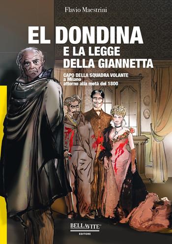 El Dondina e la legge della Giannetta. Capo della squadra volante a Milano attorno alla metà del 1800 - Flavio Maestrini - Libro Bellavite Editore 2022 | Libraccio.it