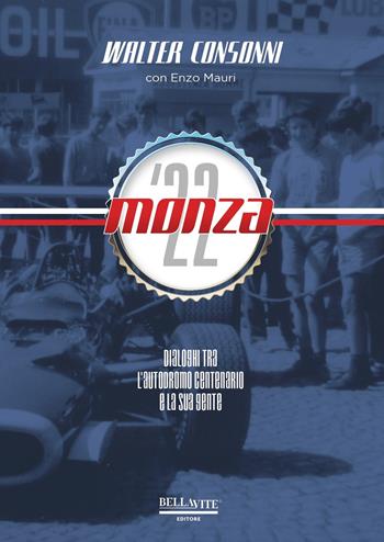 Monza '22. Dialoghi tra l'Autodromo centenario e la sua gente - Walter Consonni - Libro Bellavite Editore 2022 | Libraccio.it