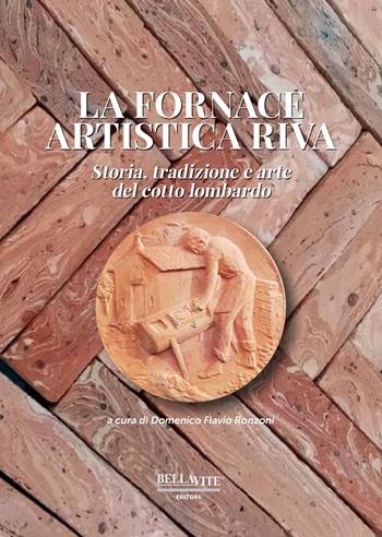 La fornace artistica Riva. Storia, tradizione e arte del cotto lombardo - Domenico Flavio Ronzoni - Libro Bellavite Editore 2023 | Libraccio.it
