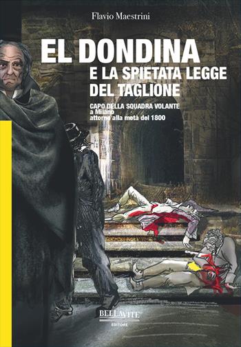 El Dondina e la spietata legge del taglione. Capo della squadra volante a Milano attorno alla metà del 1800 - Flavio Maestrini - Libro Bellavite Editore 2026 | Libraccio.it