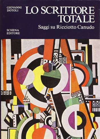Lo scrittore totale. Saggi su Ricciotto Canudo - Giovanni Dotoli - Libro Schena Editore 1986, Fondazione Ricciotto Canudo | Libraccio.it