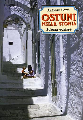 Ostuni nella storia - Antonio Sozzi - Libro Schena Editore 1986 | Libraccio.it