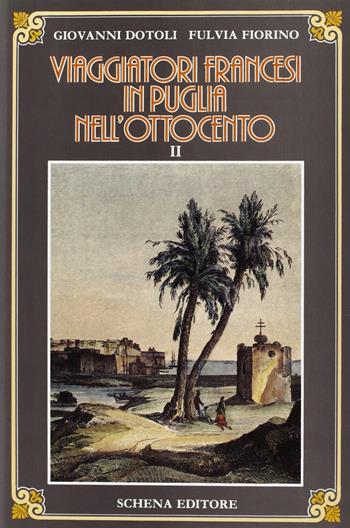 Viaggiatori francesi in Puglia nell'800. Vol. 2 - Giovanni Dotoli, Fulvia Fiorino - Libro Schena Editore 1986, Biblioteca della ricerca. Puglia europea | Libraccio.it