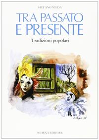 Tra passato e presente. Tradizioni popolari - Stefano Milda - Libro Schena Editore 1988 | Libraccio.it