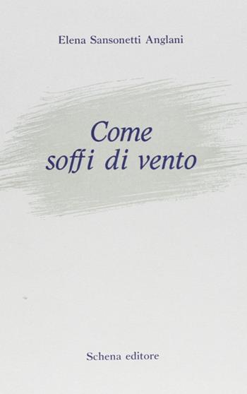 Come soffi di vento - Elena Sansonetti Anglani - Libro Schena Editore 1987 | Libraccio.it