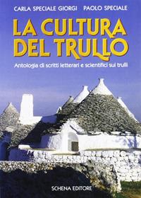 La cultura del trullo. Antologia di scritti letterari e scientifici sui trulli - Carla Speciale Giorgi, Paolo Speciale - Libro Schena Editore 1989 | Libraccio.it