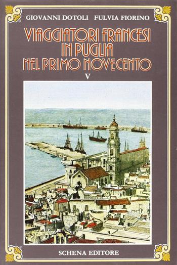 Viaggiatori francesi in Puglia nel primo '900. Vol. 5 - Giovanni Dotoli, Fulvia Fiorino - Libro Schena Editore 1990 | Libraccio.it
