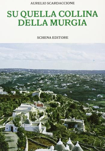 Su quella collina della Murgia - Aurelio Scardaccione - Libro Schena Editore 1990 | Libraccio.it